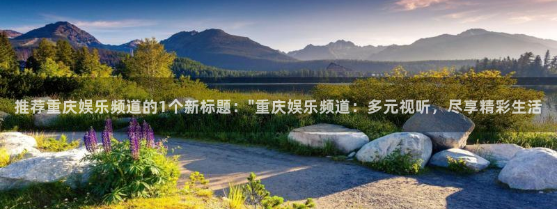 长征平台网址：推荐重庆娱乐频道的1个新标题：\