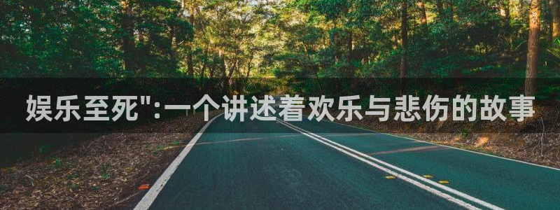 长征平台免费注册：娱乐至死\
